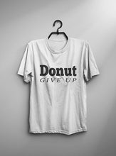 Load image into Gallery viewer, Donut Give Up Funny T-shirt